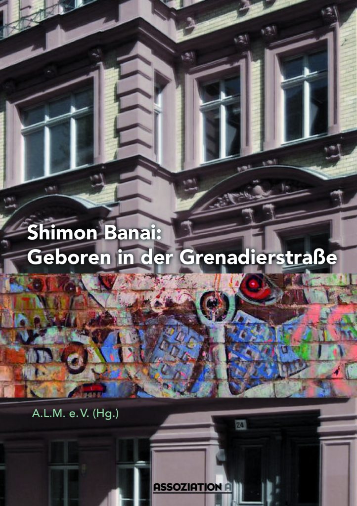 A.L.M. e.V. (Hg.): Shimon Banai: Geboren in der GrenadierstraÃŸe